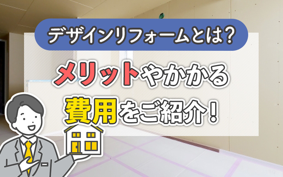 デザインリフォームとは？メリットやかかる費用をご紹介！