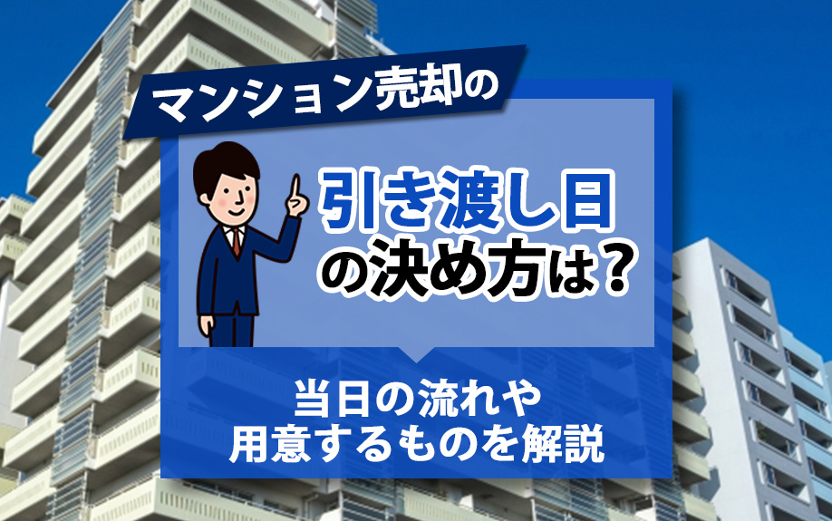 マンション売却の引き渡し日の決め方は？当日の流れや用意するものを解説