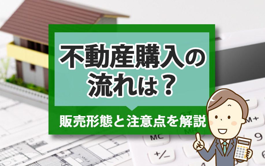 不動産購入の流れは？販売形態と注意点を解説