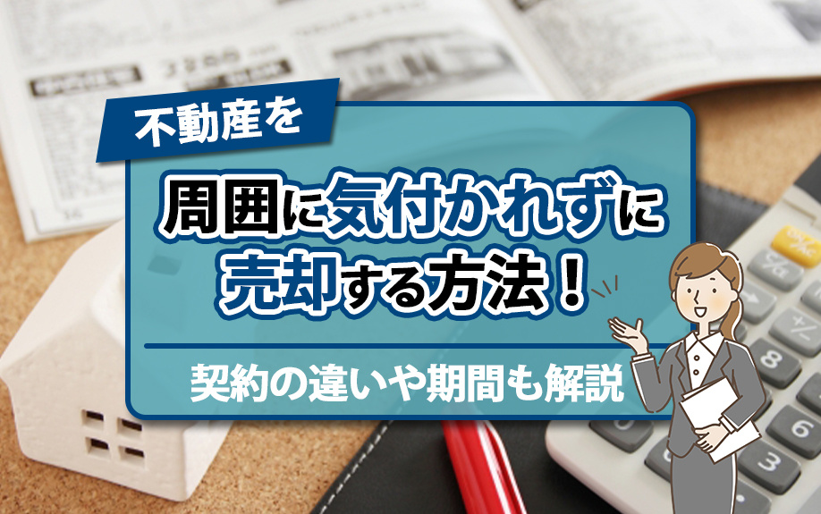 不動産を周囲に気付かれずに売却する方法！契約の違いや期間も解説の画像