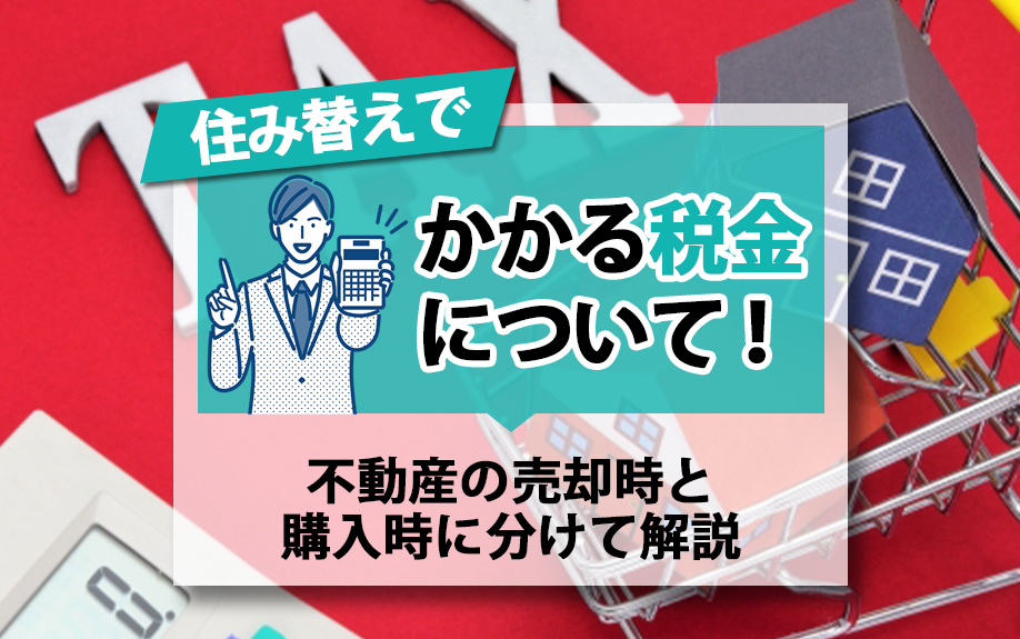 住み替えでかかる税金について！不動産の売却時と購入時に分けて解説 の画像