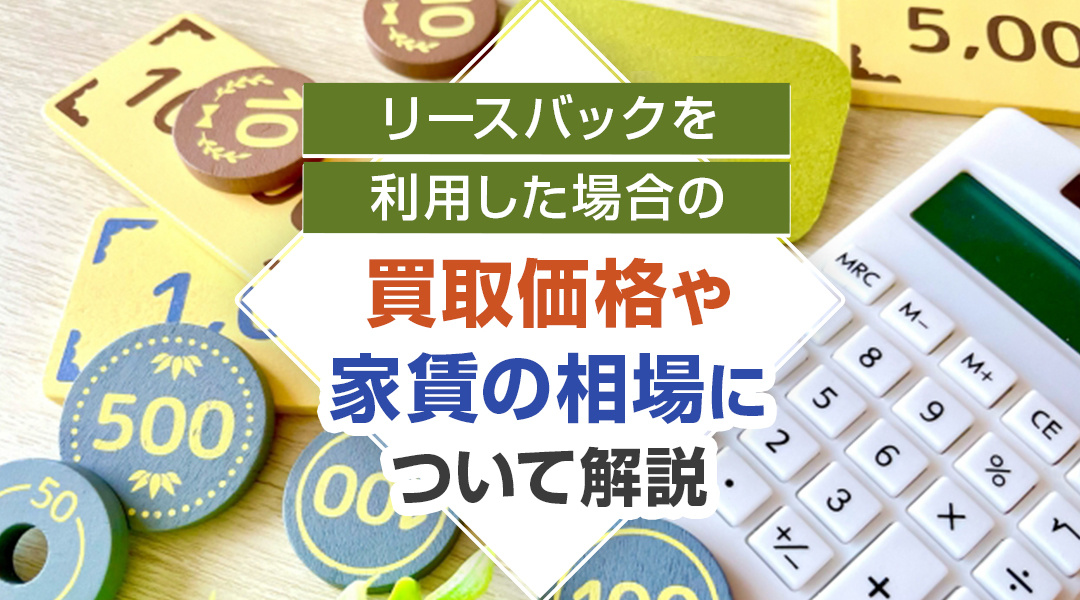 リースバックを利用した場合の買取価格や家賃の相場について解説