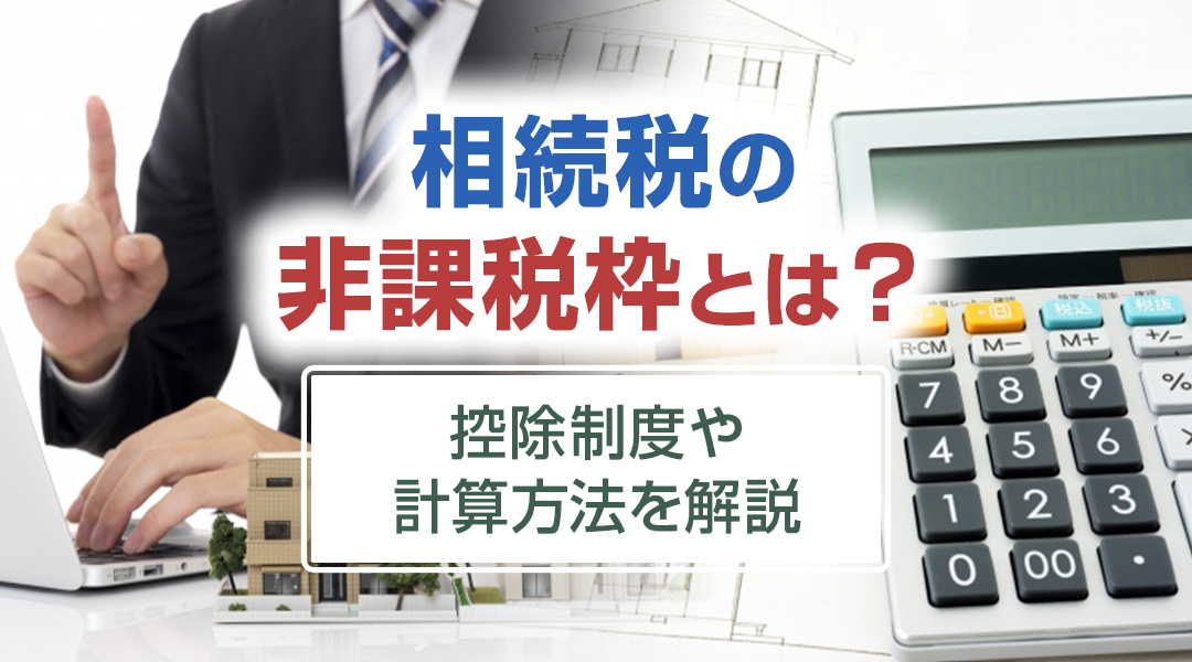 相続税の非課税枠とは？控除制度や計算方法を解説