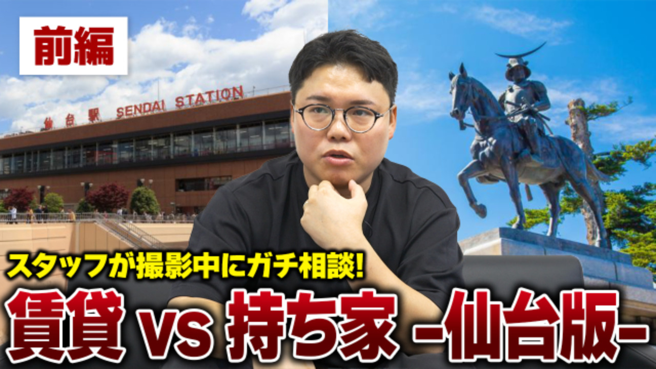 【前編】仙台で住むなら賃貸？持ち家？スタッフの無茶な要望にプロの不動産投資家が出す答えとは…？の画像