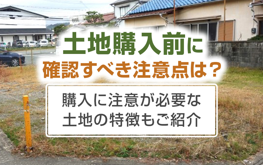 土地購入前に確認すべき注意点は？購入に注意が必要な土地の特徴もご紹介の画像