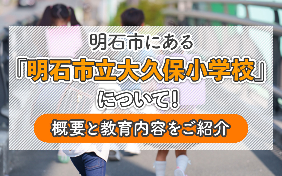 明石市にある「明石市立大久保小学校」について！概要と教育内容をご紹介