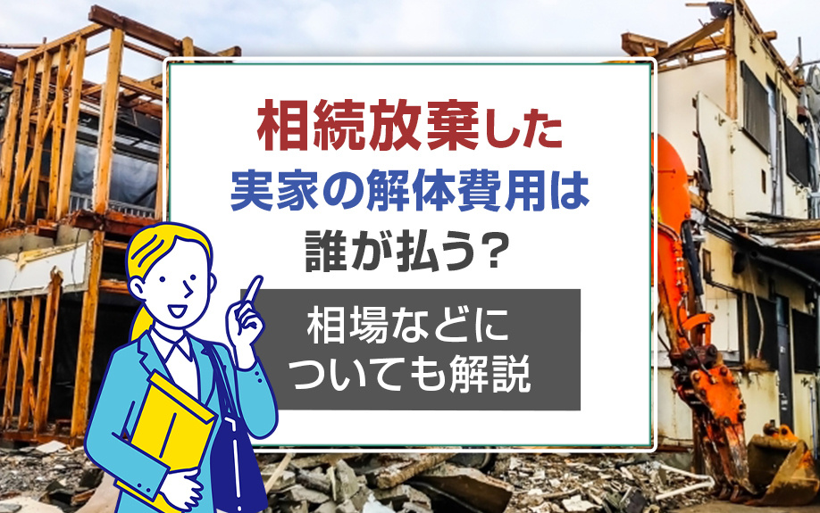 相続放棄した実家の解体費用は誰が払う？相場などについても解説の画像