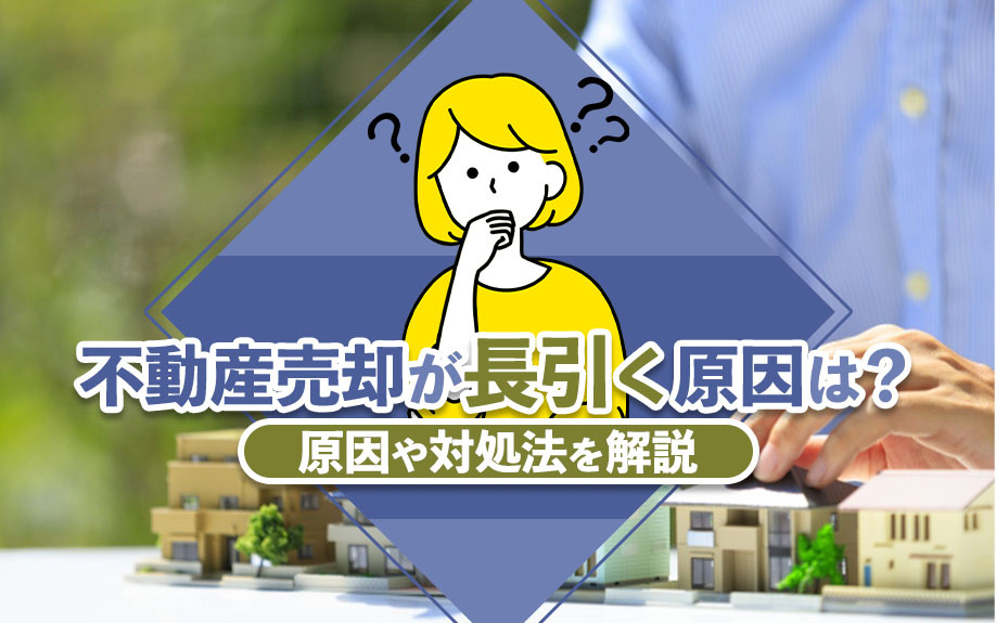 不動産売却が長引く原因は？原因や対処法を解説の画像