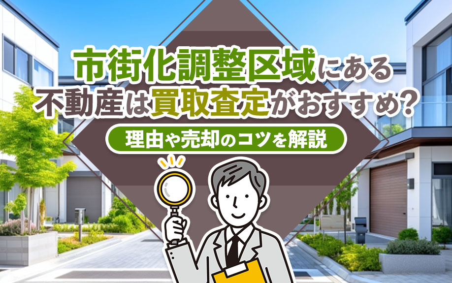 市街化調整区域にある不動産は買取査定がおすすめ？理由や売却のコツを解説