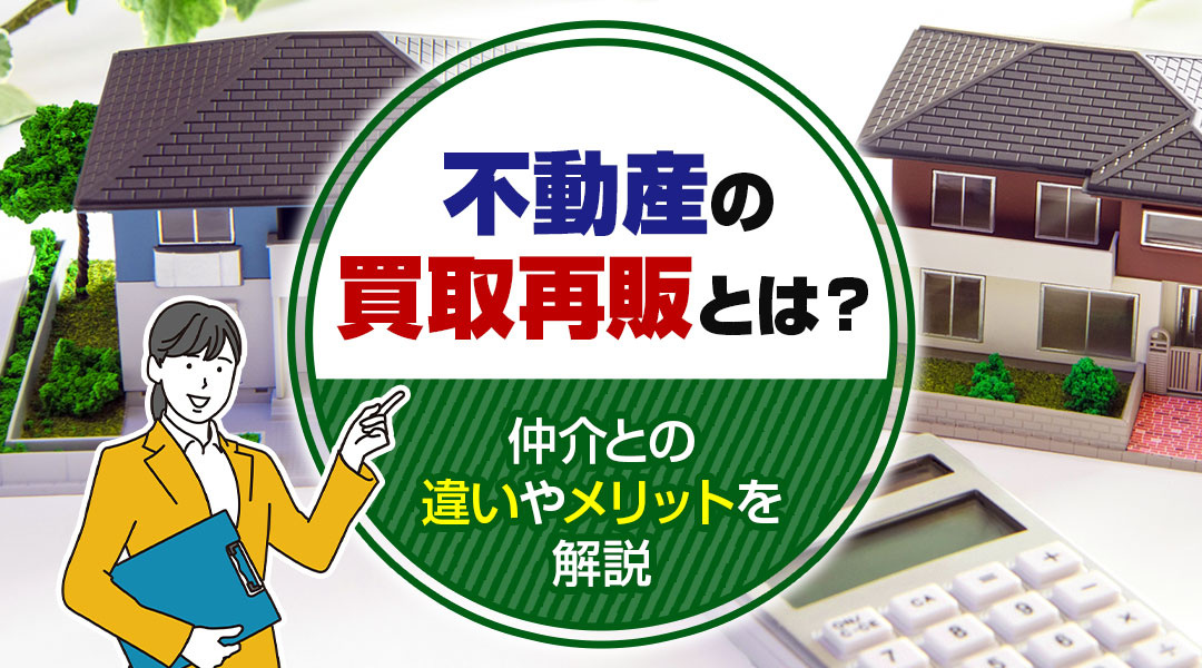 不動産の買取再販とは？仲介との違いやメリットを解説の画像