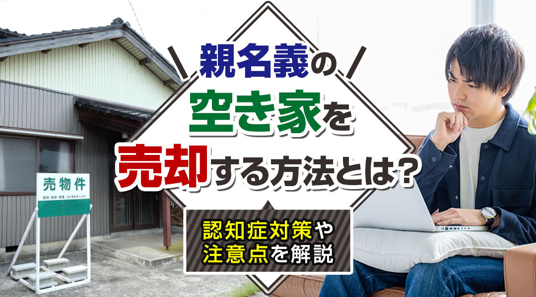 親名義の空き家を売却する方法とは？認知症対策や注意点を解説の画像