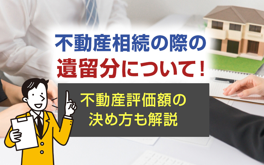 不動産相続の際の遺留分について！不動産評価額の決め方も解説