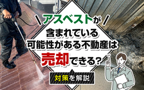 アスベストが含まれている可能性がある不動産は売却できる?対策を解説の画像