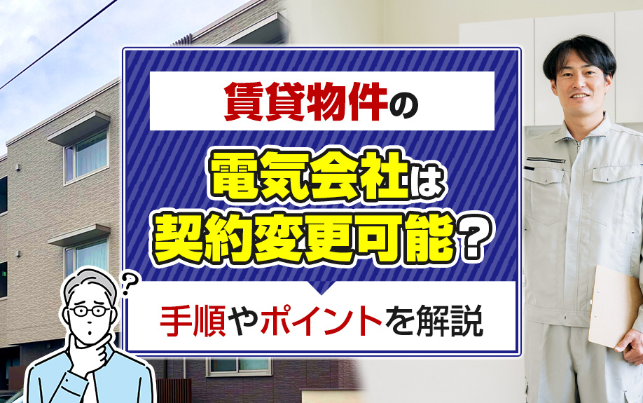 賃貸物件の電気会社は契約変更可能？手順やポイントを解説