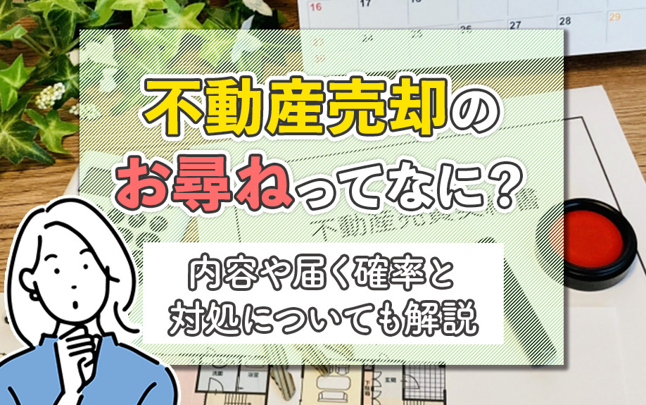 不動産売却のお尋ねってなに？内容や届く確率と対処についても解説