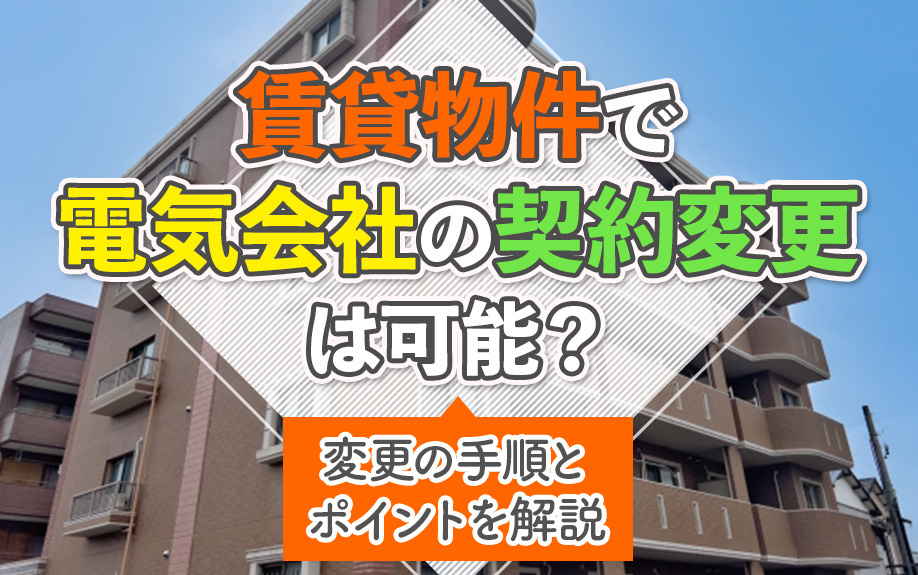 賃貸物件で電気会社の契約変更は可能？変更の手順とポイントを解説の画像