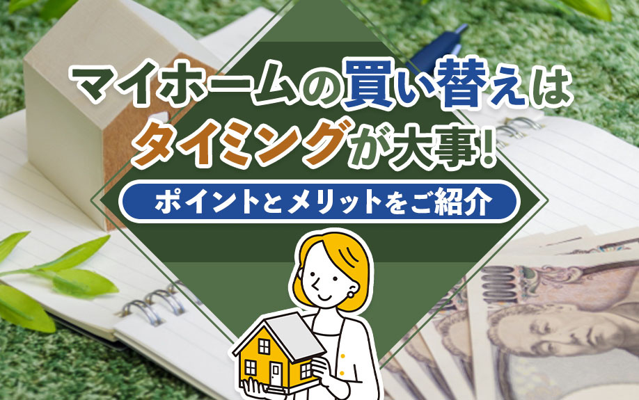 マイホームの買い替えはタイミングが大事！ポイントとメリットをご紹介