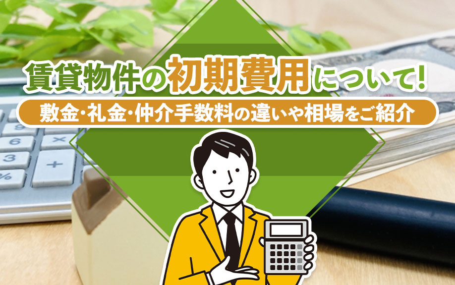 賃貸物件の初期費用について！敷金・礼金・仲介手数料の違いや相場をご紹介