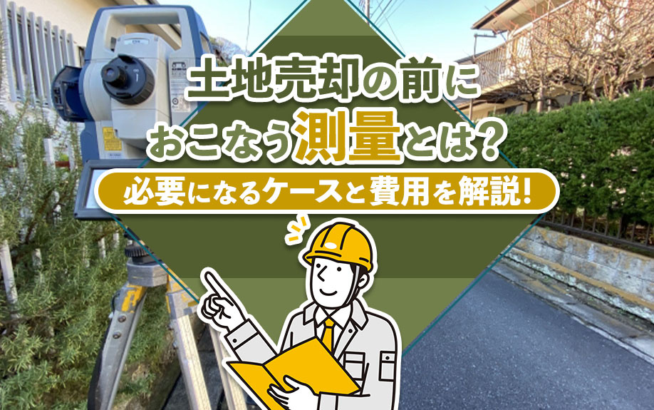 土地売却の前におこなう測量とは？必要になるケースと費用を解説！の画像