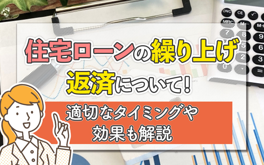 住宅ローンの繰り上げ返済について！適切なタイミングや効果も解説