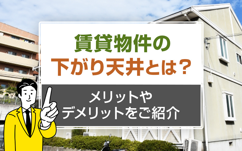 賃貸物件の下がり天井とは？メリットやデメリットをご紹介