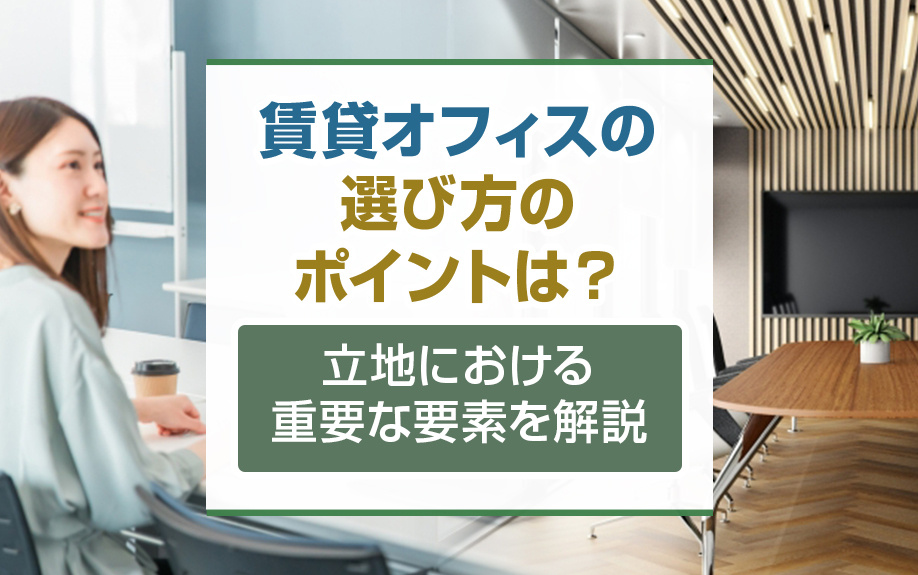 賃貸オフィスの選び方のポイントは？立地における重要な要素を解説