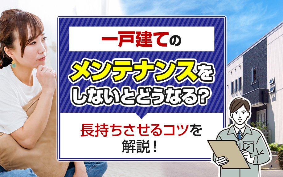 一戸建てのメンテナンスをしないとどうなる？長持ちさせるコツを解説！