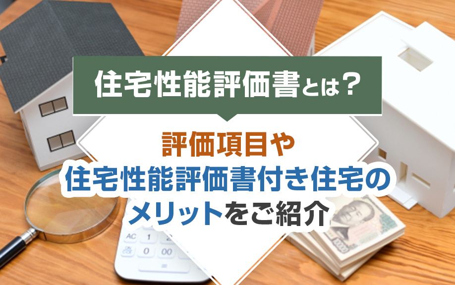 住宅性能評価書とは？評価項目や住宅性能評価書付き住宅のメリットをご紹介