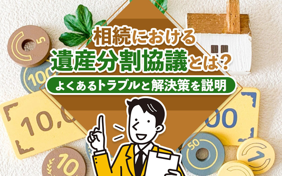 相続における遺産分割協議とは？よくあるトラブルと解決策を説明