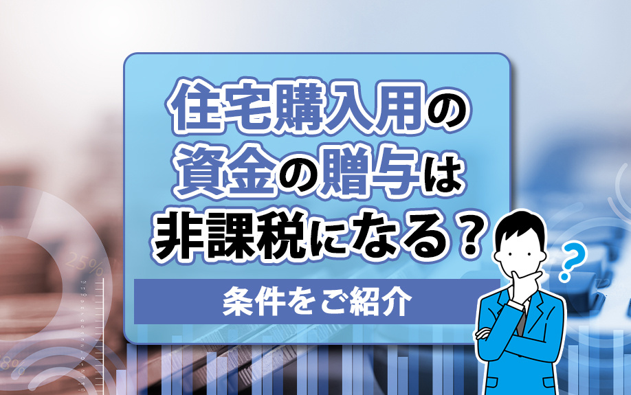 住宅購入用の資金の贈与は非課税になる？条件をご紹介の画像