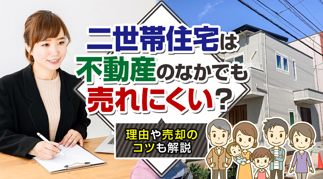 二世帯住宅は不動産のなかでも売れにくい？理由や売却のコツも解説