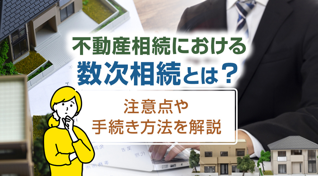 不動産相続における数次相続とは？注意点や手続き方法を解説の画像
