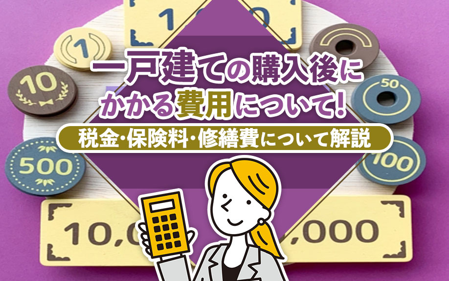 一戸建ての購入後にかかる費用について！税金・保険料・修繕費について解説