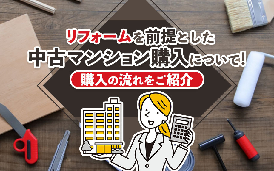 リフォームを前提とした中古マンション購入について！購入の流れをご紹介
