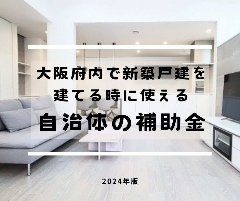 【2024年版】大阪府内で新築戸建を建てる時に使える自治体の補助金をいくつかご紹介の画像