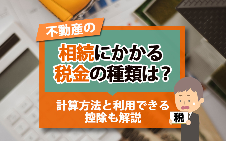 不動産の相続にかかる税金の種類は？計算方法と利用できる控除も解説の画像