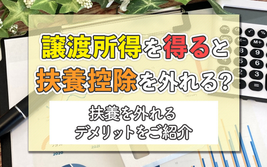 譲渡所得を得ると扶養控除を外れる？扶養を外れるデメリットをご紹介