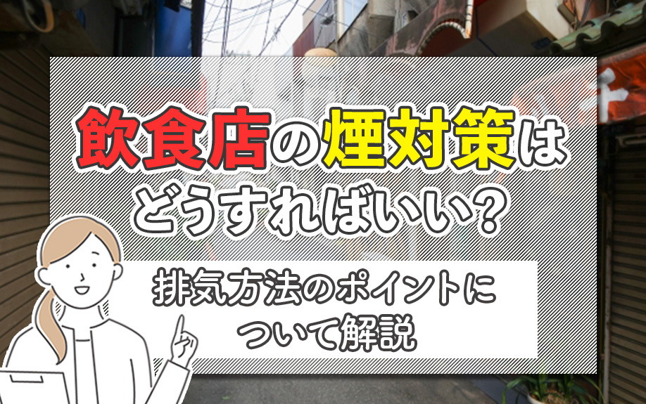 飲食店の煙対策はどうすればいい？排気方法のポイントについて解説