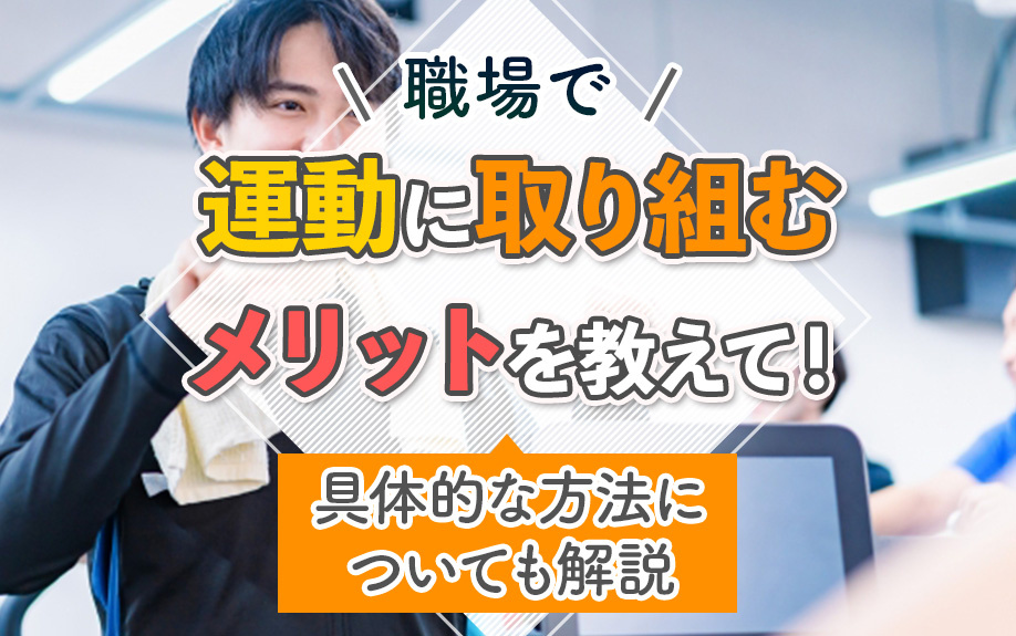 職場で運動に取り組むメリットを教えて！具体的な方法についても解説