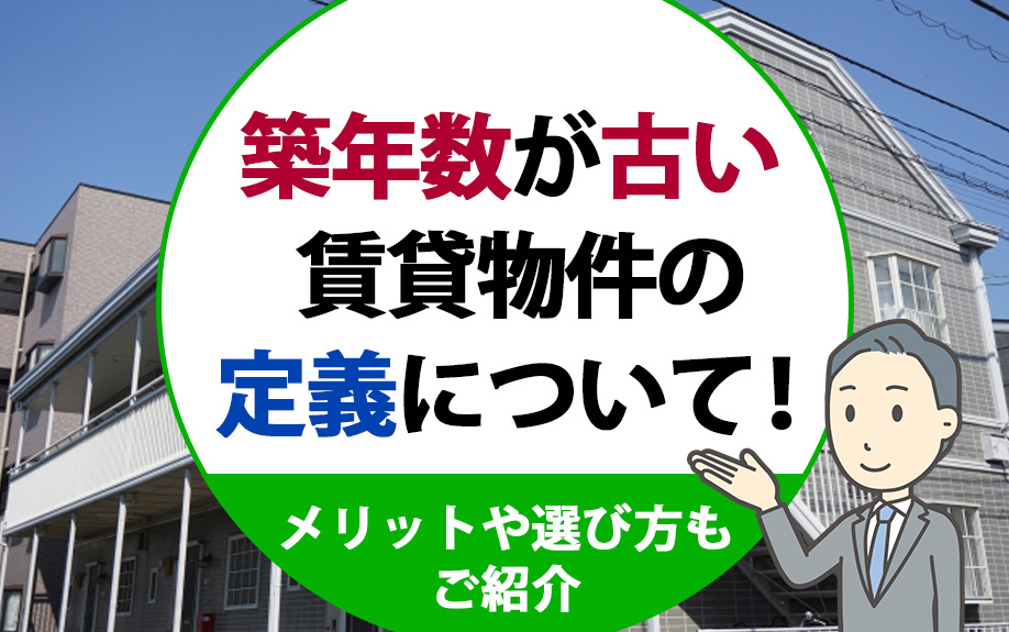 築年数が古い賃貸物件の定義について！メリットや選び方もご紹介