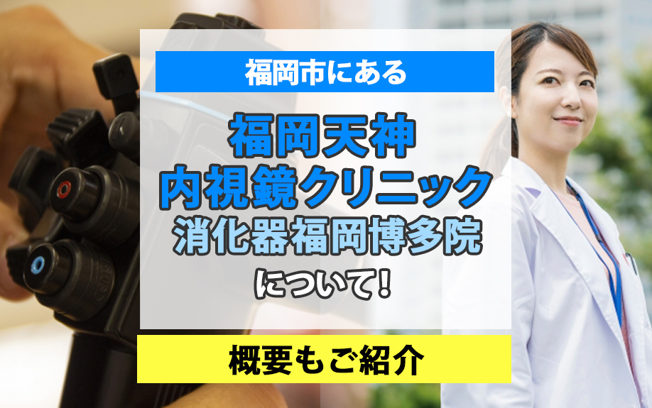 福岡市にある福岡天神内視鏡クリニック消化器福岡博多院について！概要もご紹介