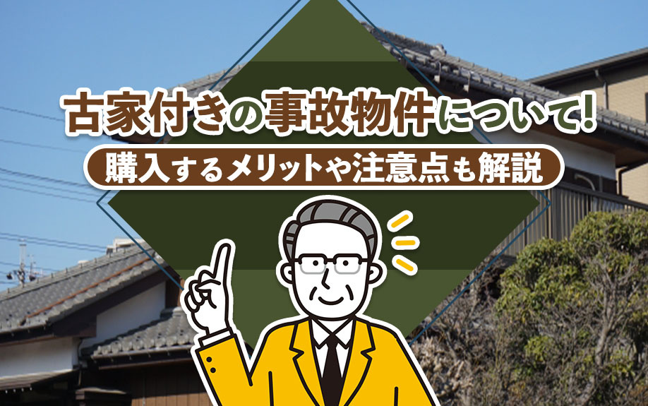 古家付きの事故物件について！購入するメリットや注意点も解説