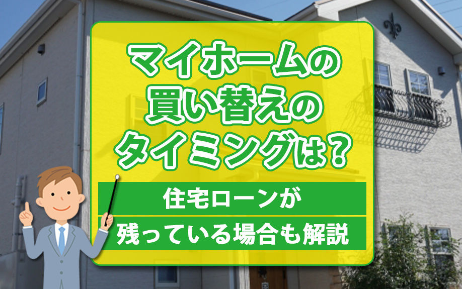 マイホームの買い替えのタイミングは？住宅ローンが残っている場合も解説の画像