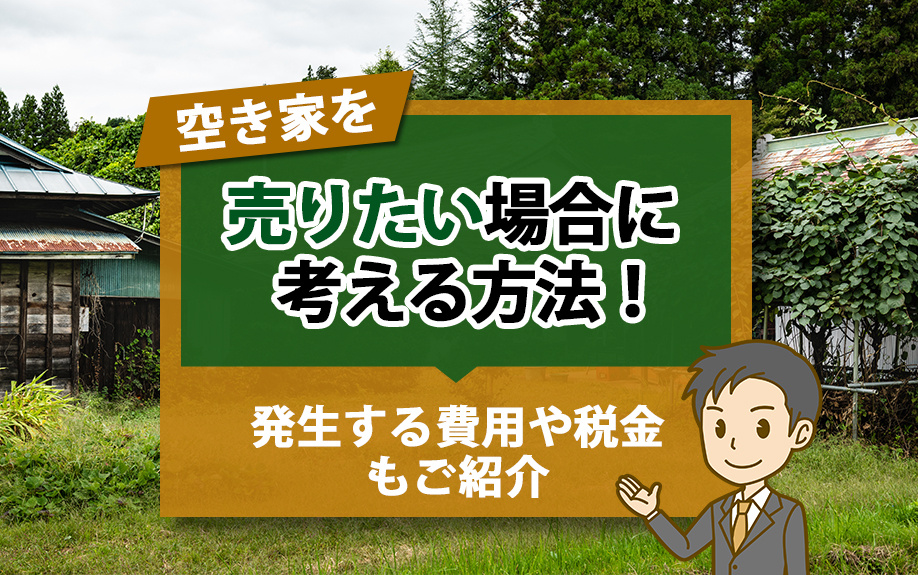 空き家を売りたい場合に考える方法！発生する費用や税金もご紹介の画像