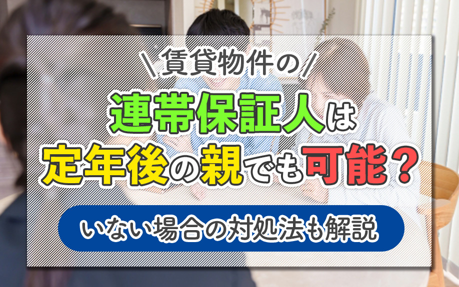 賃貸物件の連帯保証人は定年後の親でも可能？いない場合の対処法も解説