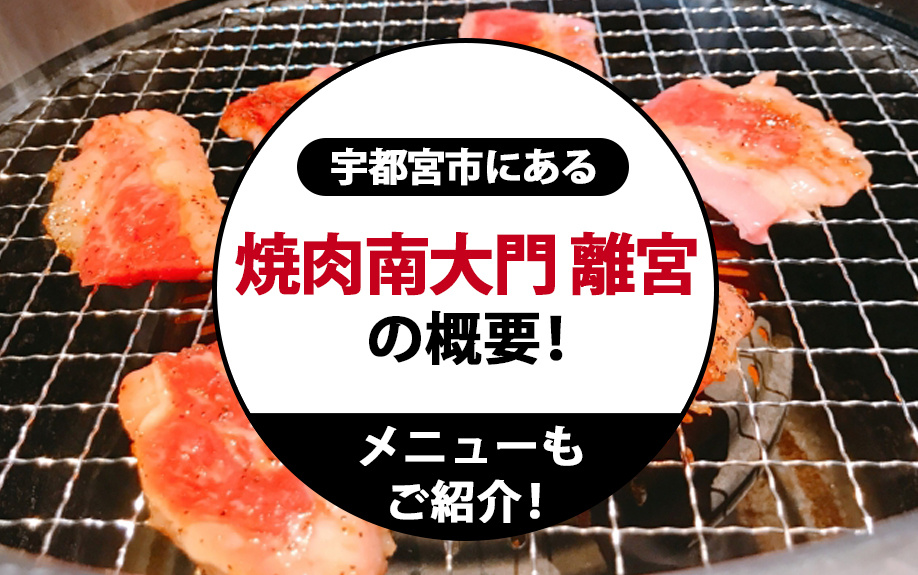 宇都宮市にある「焼肉南大門 離宮」の概要！メニューもご紹介！