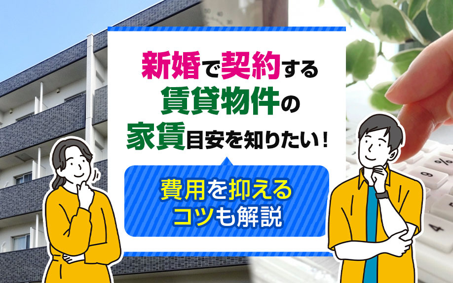 新婚で契約する賃貸物件の家賃目安を知りたい！費用を抑えるコツも解説