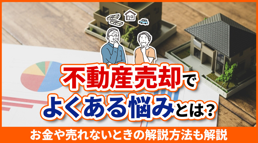 不動産売却でよくある悩みとは？お金や売れないときの解説方法も解説の画像