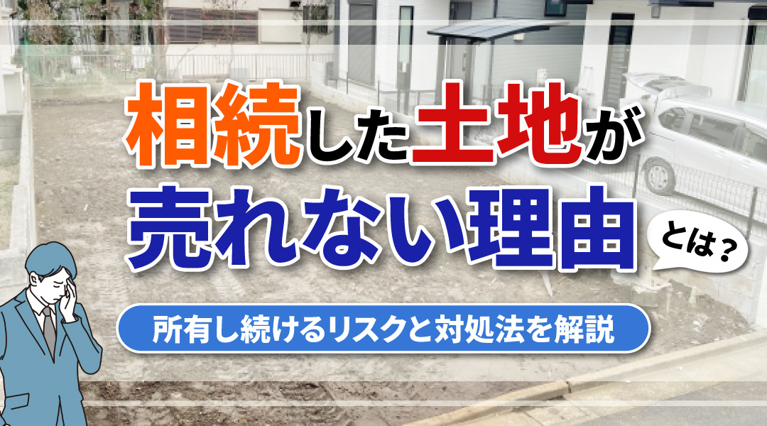相続した土地が売れない理由とは？所有し続けるリスクと対処法を解説の画像