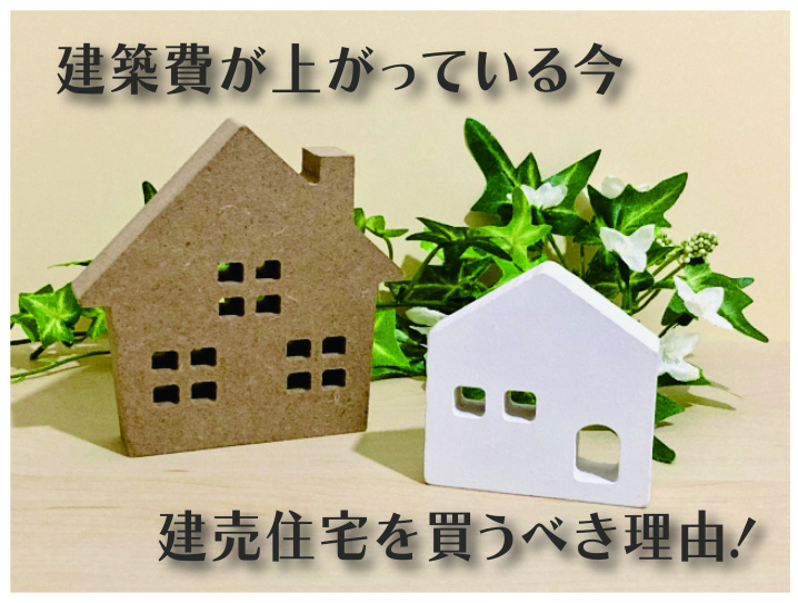 建築費が上がっている今、建売住宅を買うべき理由！の画像
